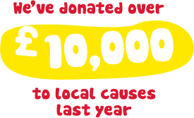 We've donated over £10,000 to local causes last year